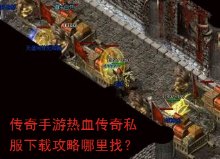传奇手游热血传奇私服下载攻略哪里找? 传奇手游热血传奇私服下载攻略哪里找?