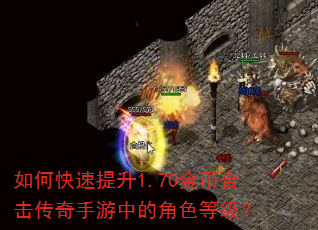 如何快速提升1.70金币合击传奇手游中的角色等级? 如何快速提升1.70金币合击传奇手游中的角色等级?