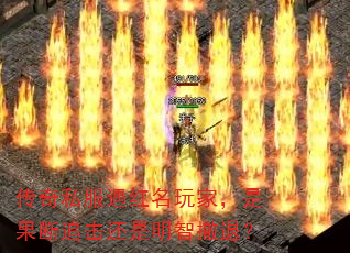 传奇私服遇红名玩家,是果断追击还是明智撤退? 传奇私服遇红名玩家,是果断追击还是明智撤退?