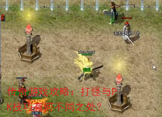 传奇游戏攻略:打怪与PK技巧有何不同之处? 传奇游戏攻略:打怪与PK技巧有何不同之处?
