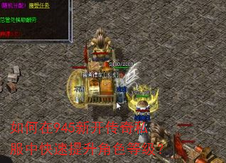 如何在945新开传奇私服中快速提升角色等级? 如何在945新开传奇私服中快速提升角色等级?