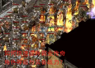如何快速提升霸业传奇角色等级与装备战力? 如何快速提升霸业传奇角色等级与装备战力?