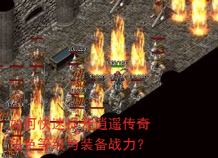 如何快速提升逍遥传奇角色等级与装备战力? 如何快速提升逍遥传奇角色等级与装备战力?