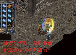 师傅如何助力单职业传奇玩家快速提升战力? 师傅如何助力单职业传奇玩家快速提升战力?