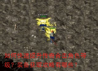 如何快速提升传奇合击角色等级?装备获取攻略有哪些? 如何快速提升传奇合击角色等级?装备获取攻略有哪些?