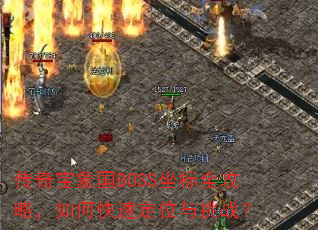 传奇宝象国BOSS坐标全攻略,如何快速定位与挑战? 传奇宝象国BOSS坐标全攻略,如何快速定位与挑战?