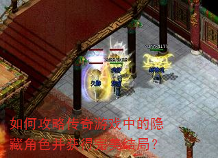 如何攻略传奇游戏中的隐藏角色并获得完美结局? 如何攻略传奇游戏中的隐藏角色并获得完美结局?