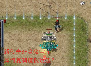 新传奇SF金猪宝库如何复制赚钱玩法? 新传奇SF金猪宝库如何复制赚钱玩法?