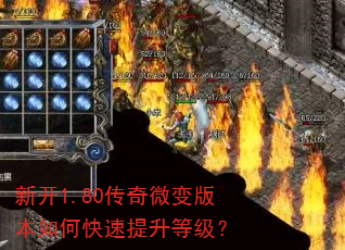 新开1.80传奇微变版本如何快速提升等级? 新开1.80传奇微变版本如何快速提升等级?