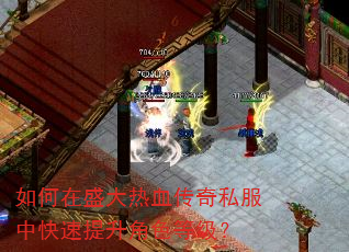 如何在盛大热血传奇私服中快速提升角色等级? 如何在盛大热血传奇私服中快速提升角色等级?