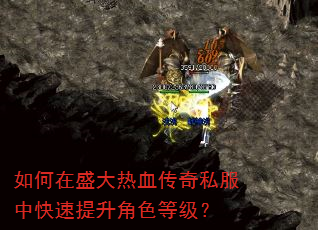 如何在盛大热血传奇私服中快速提升角色等级? 如何在盛大热血传奇私服中快速提升角色等级?