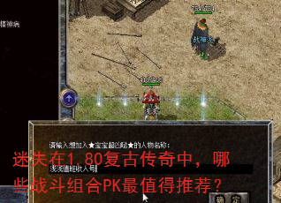迷失在1.80复古传奇中,哪些战斗组合PK最值得推荐? 迷失在1.80复古传奇中,哪些战斗组合PK最值得推荐?