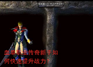 血单职业传奇新手如何快速提升战力? 血单职业传奇新手如何快速提升战力?