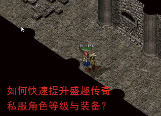 如何快速提升盛趣传奇私服角色等级与装备? 如何快速提升盛趣传奇私服角色等级与装备?