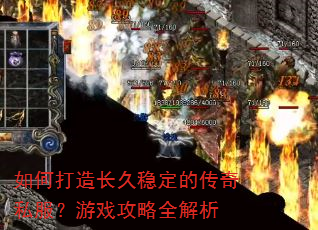 如何打造长久稳定的传奇私服?游戏攻略全解析 如何打造长久稳定的传奇私服?游戏攻略全解析