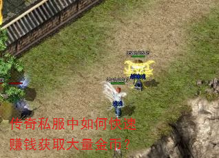 传奇私服中如何快速赚钱获取大量金币? 传奇私服中如何快速赚钱获取大量金币?
