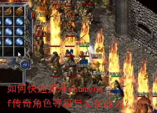 如何快速提升shumensf传奇角色等级与装备战力? 如何快速提升shumensf传奇角色等级与装备战力?
