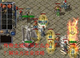 传奇土城黑屏怎么办?解决方法全攻略 传奇土城黑屏怎么办?解决方法全攻略